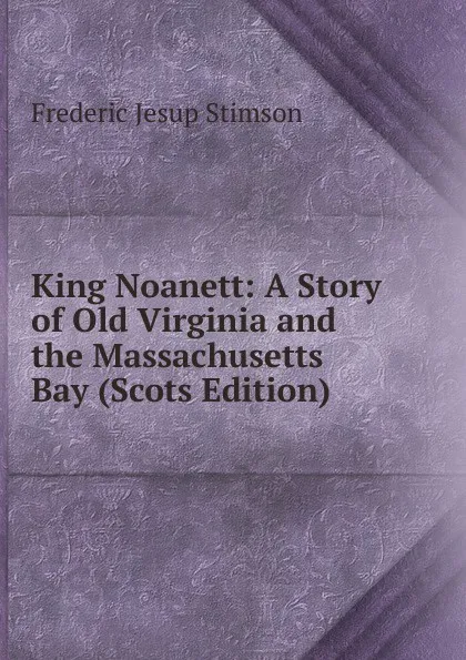 Обложка книги King Noanett: A Story of Old Virginia and the Massachusetts Bay (Scots Edition), Frederic Jesup Stimson