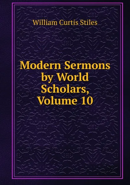 Обложка книги Modern Sermons by World Scholars, Volume 10, William Curtis Stiles