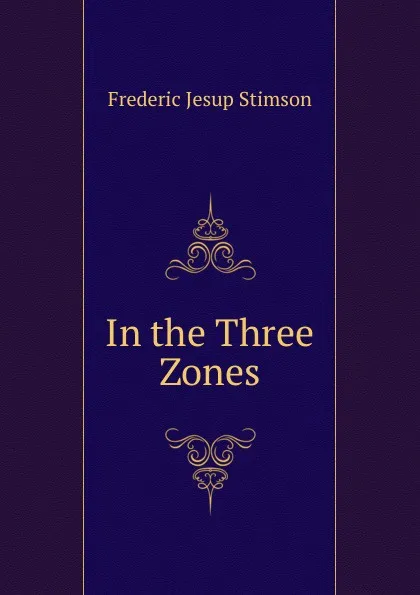 Обложка книги In the Three Zones, Frederic Jesup Stimson