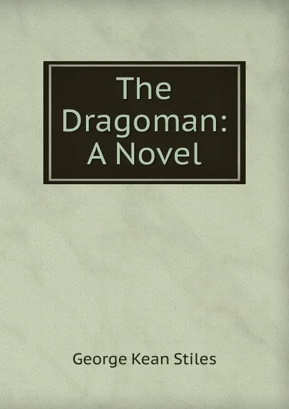 Обложка книги The Dragoman: A Novel, George Kean Stiles