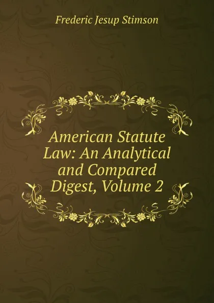 Обложка книги American Statute Law: An Analytical and Compared Digest, Volume 2, Frederic Jesup Stimson