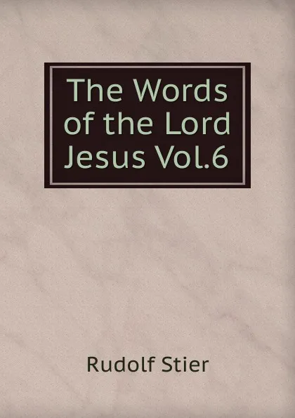 Обложка книги The Words of the Lord Jesus Vol.6, Rudolf Stier