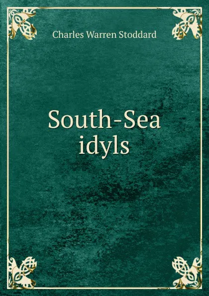 Обложка книги South-Sea idyls, Charles Warren Stoddard