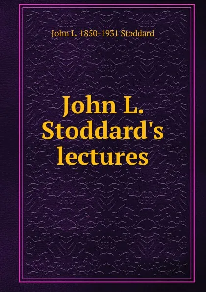 Обложка книги John L. Stoddard.s lectures, John Lawson Stoddard