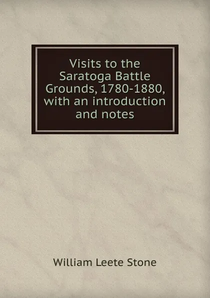 Обложка книги Visits to the Saratoga Battle Grounds, 1780-1880, with an introduction and notes, William Leete Stone