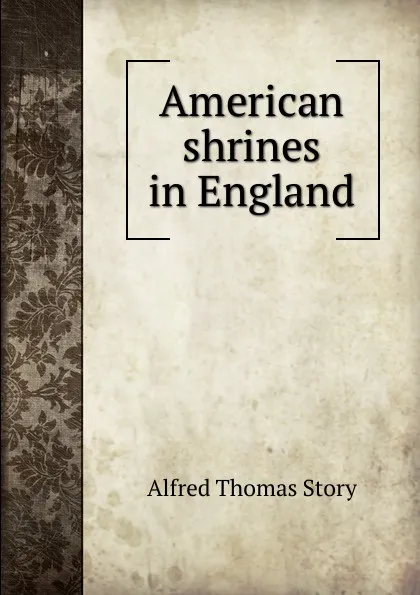 Обложка книги American shrines in England, Alfred Thomas Story