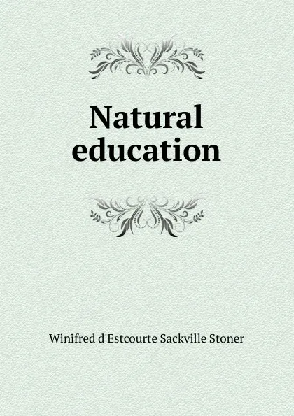 Обложка книги Natural education, Winifred d'Estcourte Sackville Stoner