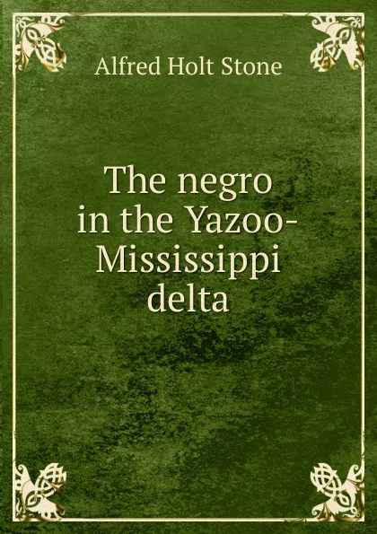 Обложка книги The negro in the Yazoo-Mississippi delta, Alfred Holt Stone