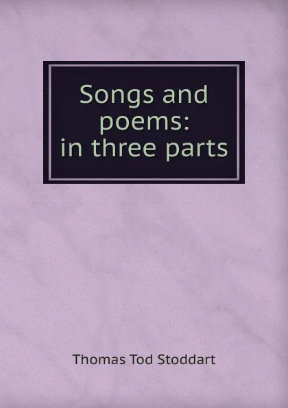 Обложка книги Songs and poems: in three parts, Thomas Tod Stoddart