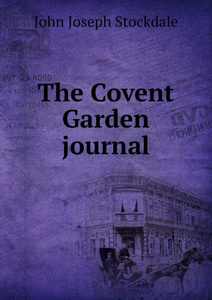 Обложка книги The Covent Garden journal, John Joseph Stockdale