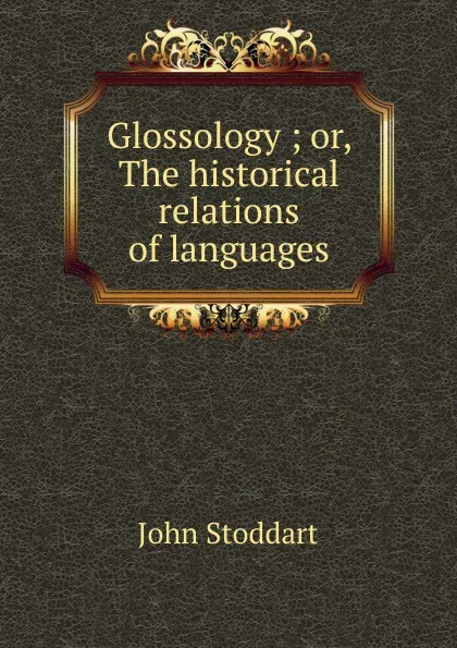 Обложка книги Glossology ; or, The historical relations of languages, John Stoddart