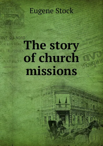 Обложка книги The story of church missions, Eugene Stock