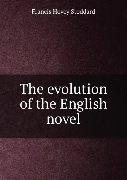 Обложка книги The evolution of the English novel, Francis Hovey Stoddard