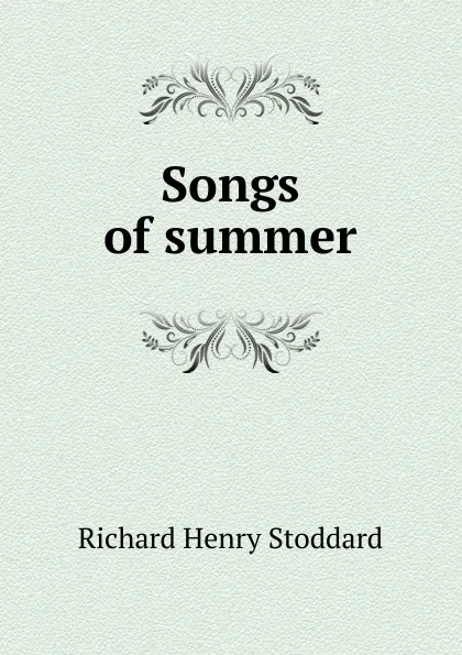 Обложка книги Songs of summer, Stoddard Richard Henry
