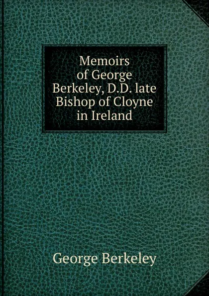 Обложка книги Memoirs of George Berkeley, D.D. late Bishop of Cloyne in Ireland, George Berkeley