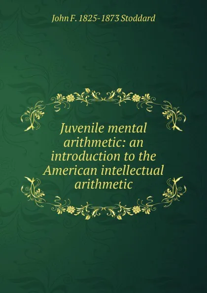 Обложка книги Juvenile mental arithmetic: an introduction to the American intellectual arithmetic, John F. 1825-1873 Stoddard