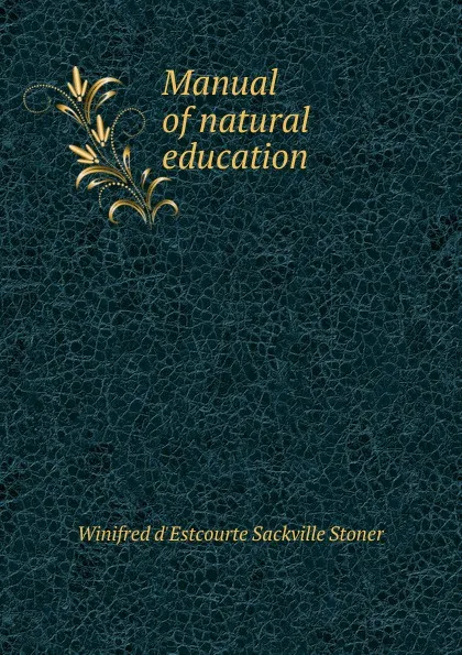 Обложка книги Manual of natural education, Winifred d'Estcourte Sackville Stoner