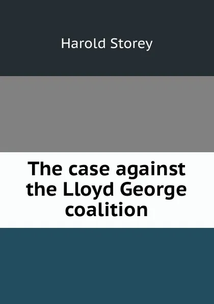 Обложка книги The case against the Lloyd George coalition, Harold Storey