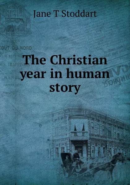 Обложка книги The Christian year in human story, Jane T Stoddart