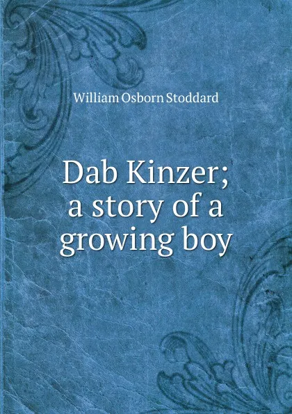 Обложка книги Dab Kinzer; a story of a growing boy, William Osborn Stoddard