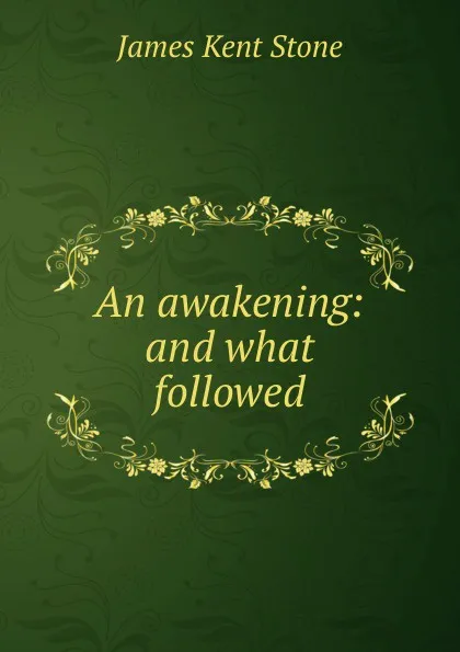 Обложка книги An awakening: and what followed, James Kent Stone