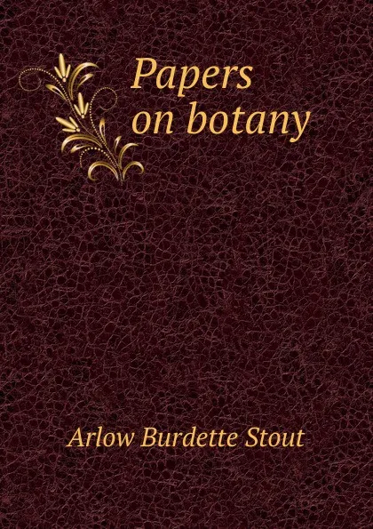 Обложка книги Papers on botany, Arlow Burdette Stout