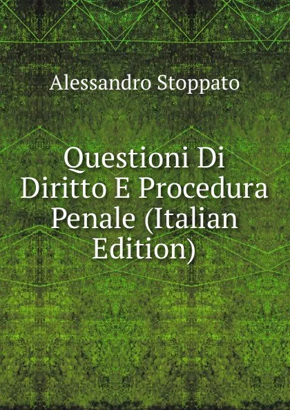 Обложка книги Questioni Di Diritto E Procedura Penale (Italian Edition), Alessandro Stoppato