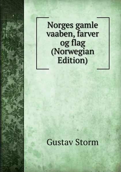 Обложка книги Norges gamle vaaben, farver og flag (Norwegian Edition), Gustav Storm
