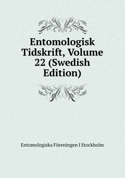 Обложка книги Entomologisk Tidskrift, Volume 22 (Swedish Edition), Entomologiska Föreningen i Stockholm