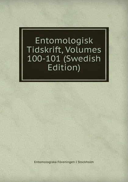 Обложка книги Entomologisk Tidskrift, Volumes 100-101 (Swedish Edition), Entomologiska Föreningen i Stockholm