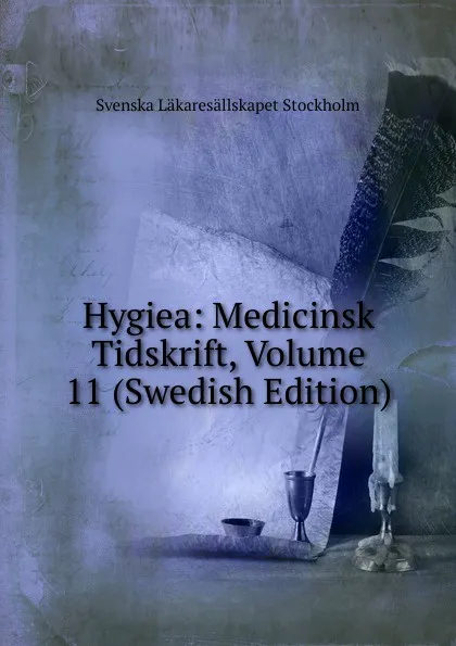 Обложка книги Hygiea: Medicinsk Tidskrift, Volume 11 (Swedish Edition), Svenska Läkaresällskapet Stockholm