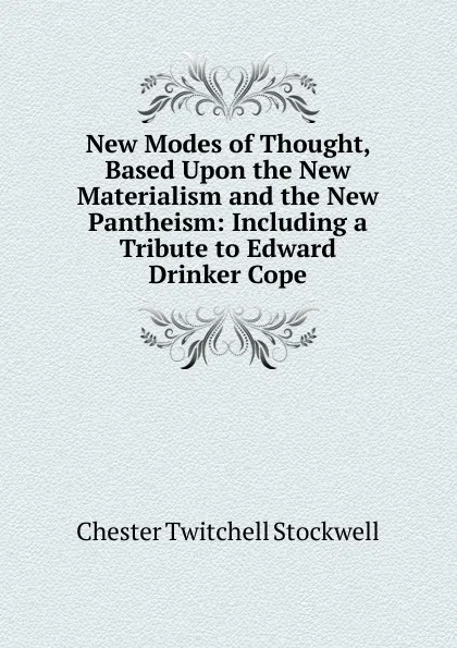 Обложка книги New Modes of Thought, Based Upon the New Materialism and the New Pantheism: Including a Tribute to Edward Drinker Cope, Chester Twitchell Stockwell