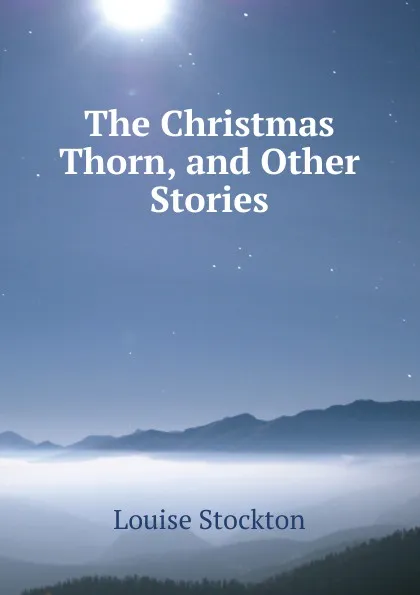 Обложка книги The Christmas Thorn, and Other Stories, Louise Stockton