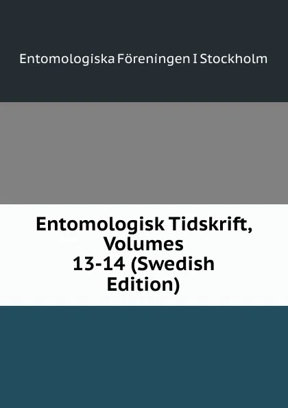 Обложка книги Entomologisk Tidskrift, Volumes 13-14 (Swedish Edition), Entomologiska Föreningen i Stockholm