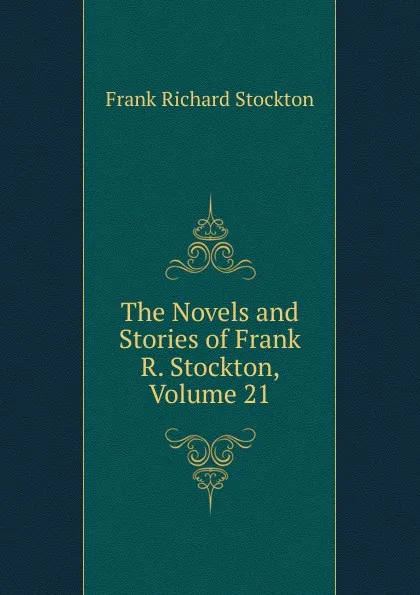 Обложка книги The Novels and Stories of Frank R. Stockton, Volume 21, Frank Richard Stockton