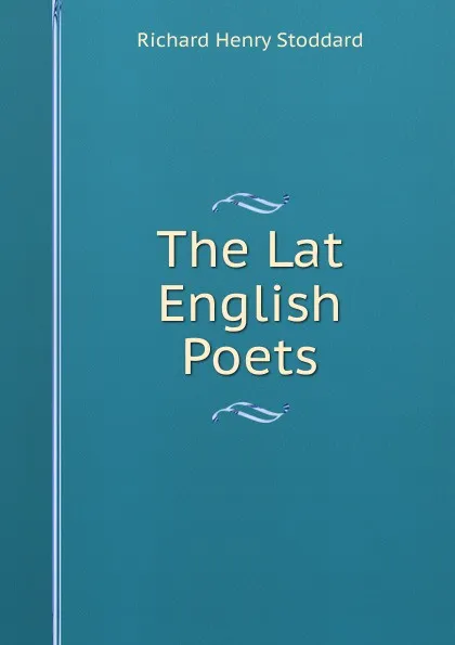 Обложка книги The Lat English Poets, Stoddard Richard Henry