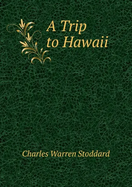 Обложка книги A Trip to Hawaii, Charles Warren Stoddard