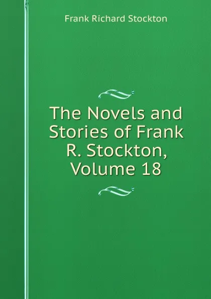 Обложка книги The Novels and Stories of Frank R. Stockton, Volume 18, Frank Richard Stockton