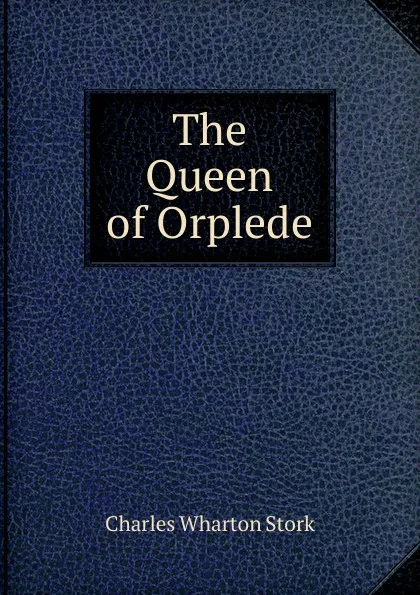 Обложка книги The Queen of Orplede, Charles Wharton Stork