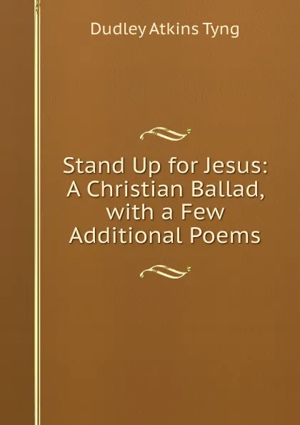 Обложка книги Stand Up for Jesus: A Christian Ballad, with a Few Additional Poems, Dudley Atkins Tyng