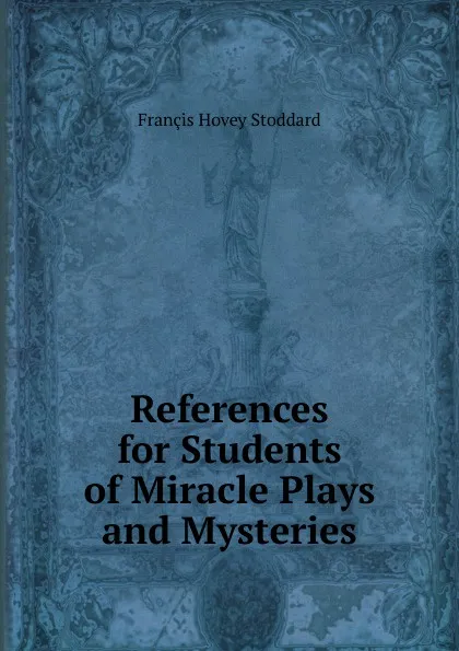 Обложка книги References for Students of Miracle Plays and Mysteries, Francis Hovey Stoddard