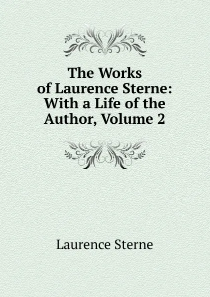 Обложка книги The Works of Laurence Sterne: With a Life of the Author, Volume 2, Sterne Laurence