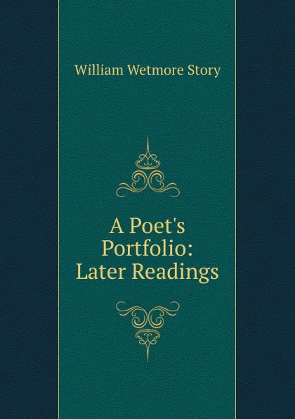 Обложка книги A Poet.s Portfolio: Later Readings, William Wetmore Story