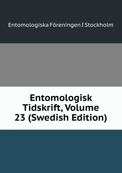 Обложка книги Entomologisk Tidskrift, Volume 23 (Swedish Edition), Entomologiska Föreningen i Stockholm