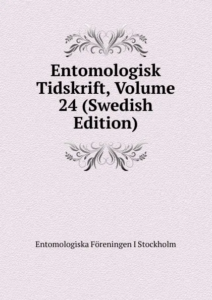 Обложка книги Entomologisk Tidskrift, Volume 24 (Swedish Edition), Entomologiska Föreningen i Stockholm