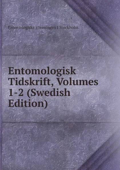 Обложка книги Entomologisk Tidskrift, Volumes 1-2 (Swedish Edition), Entomologiska Föreningen i Stockholm