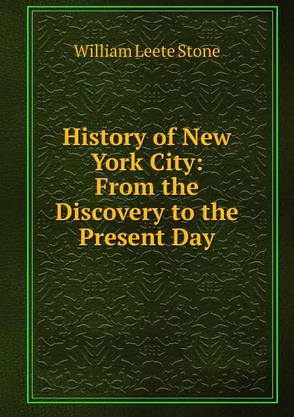 Обложка книги History of New York City: From the Discovery to the Present Day, William Leete Stone