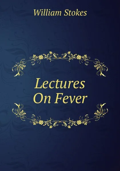 Обложка книги Lectures On Fever, William Stokes