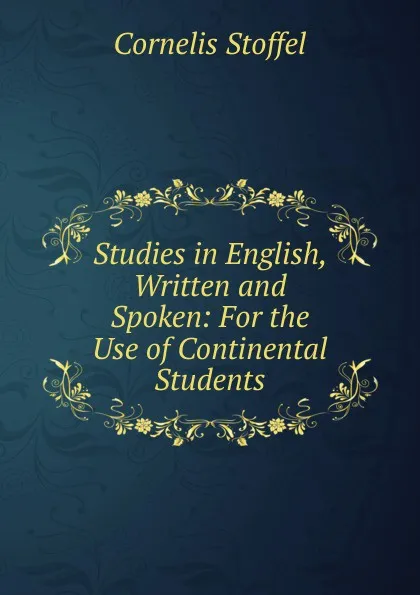 Обложка книги Studies in English, Written and Spoken: For the Use of Continental Students, Cornelis Stoffel