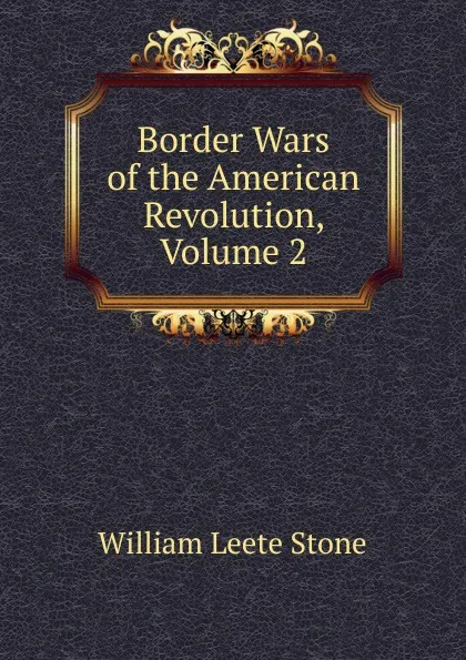 Обложка книги Border Wars of the American Revolution, Volume 2, William Leete Stone